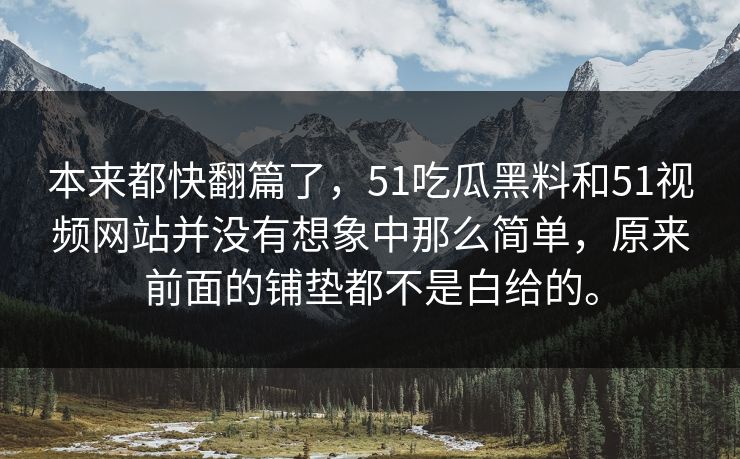 本来都快翻篇了，51吃瓜黑料和51视频网站并没有想象中那么简单，原来前面的铺垫都不是白给的。